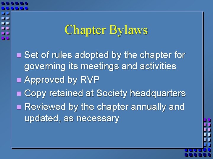 Chapter Bylaws Set of rules adopted by the chapter for governing its meetings and