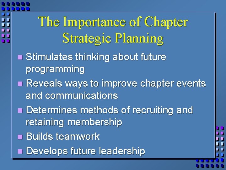 The Importance of Chapter Strategic Planning Stimulates thinking about future programming n Reveals ways