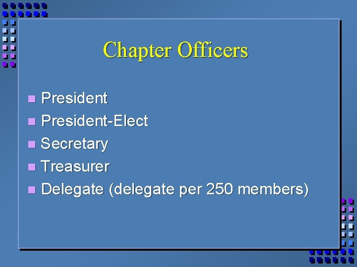 Chapter Officers President n President-Elect n Secretary n Treasurer n Delegate (delegate per 250