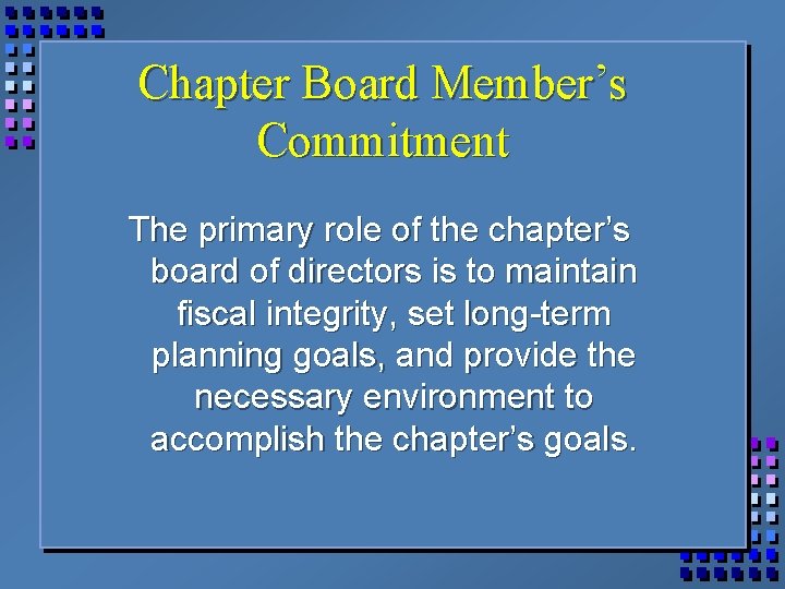 Chapter Board Member’s Commitment The primary role of the chapter’s board of directors is