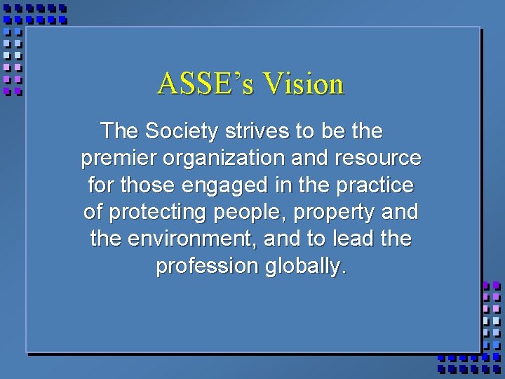 ASSE’s Vision The Society strives to be the premier organization and resource for those