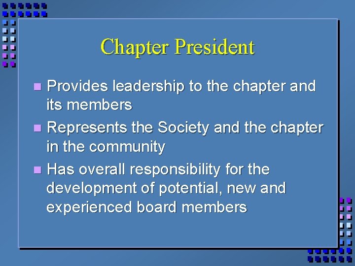 Chapter President Provides leadership to the chapter and its members n Represents the Society