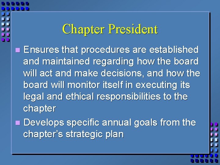 Chapter President Ensures that procedures are established and maintained regarding how the board will