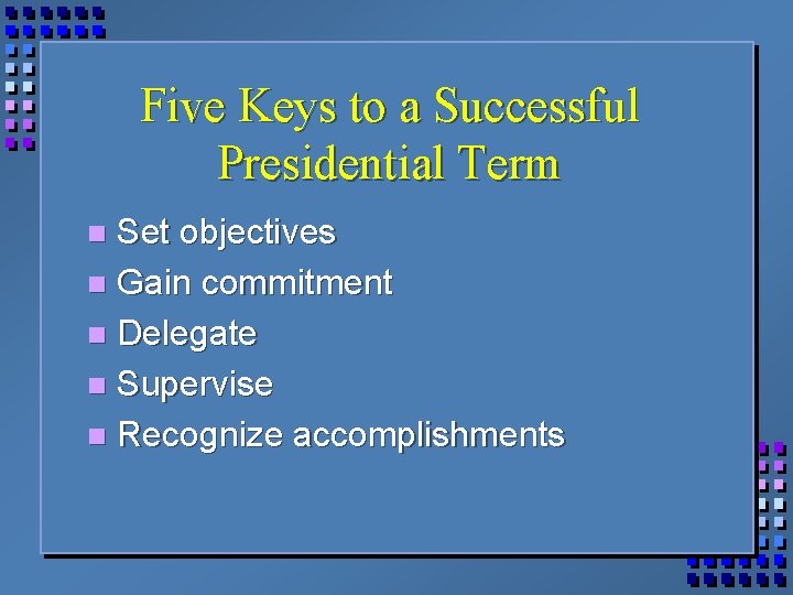 Five Keys to a Successful Presidential Term Set objectives n Gain commitment n Delegate