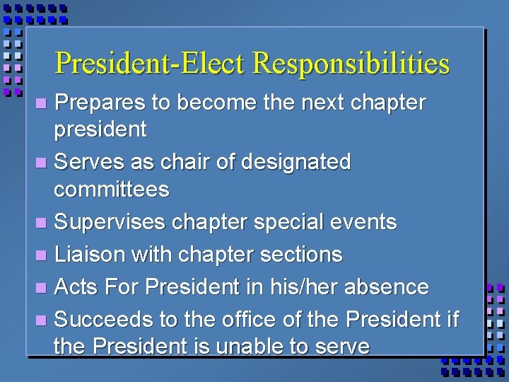 President-Elect Responsibilities Prepares to become the next chapter president n Serves as chair of