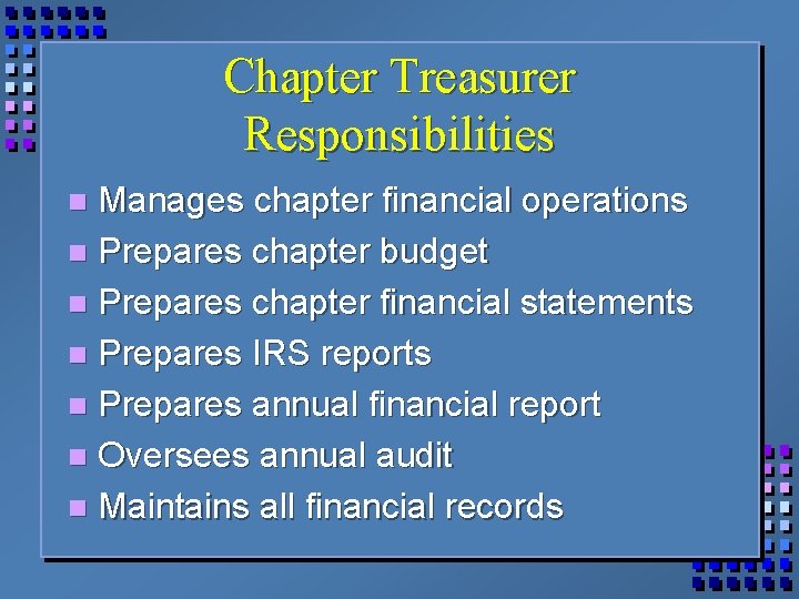 Chapter Treasurer Responsibilities Manages chapter financial operations n Prepares chapter budget n Prepares chapter