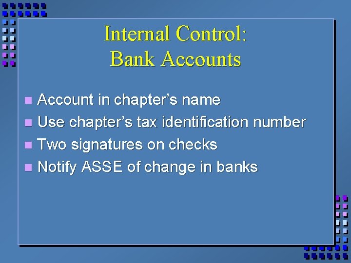 Internal Control: Bank Accounts Account in chapter’s name n Use chapter’s tax identification number