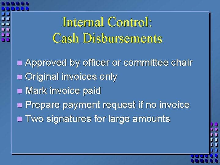 Internal Control: Cash Disbursements Approved by officer or committee chair n Original invoices only