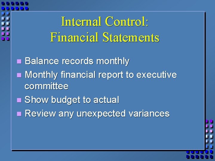 Internal Control: Financial Statements Balance records monthly n Monthly financial report to executive committee