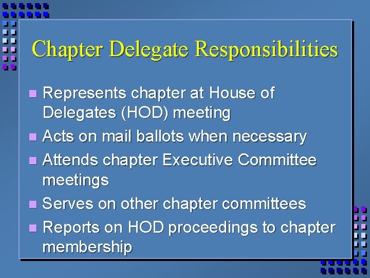 Chapter Delegate Responsibilities Represents chapter at House of Delegates (HOD) meeting n Acts on