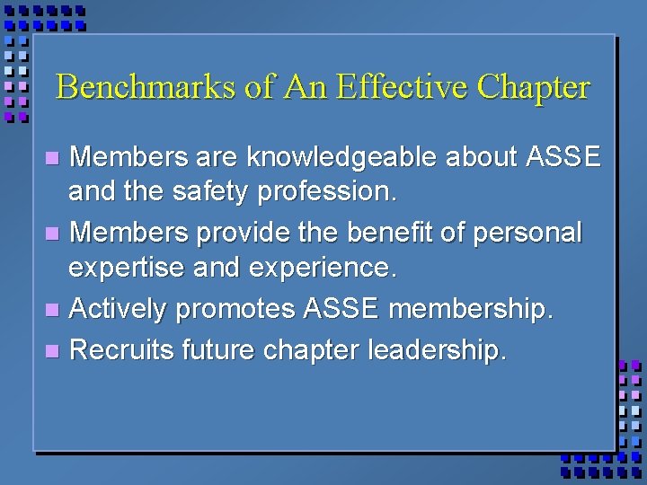 Benchmarks of An Effective Chapter Members are knowledgeable about ASSE and the safety profession.