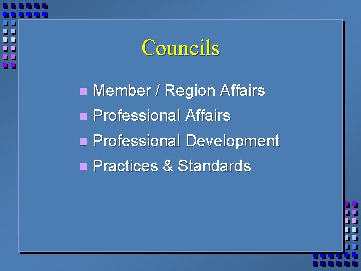 Councils n Member / Region Affairs n Professional Development n Practices & Standards 