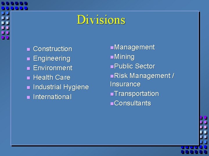 Divisions n n n Construction Engineering Environment Health Care Industrial Hygiene International n. Management