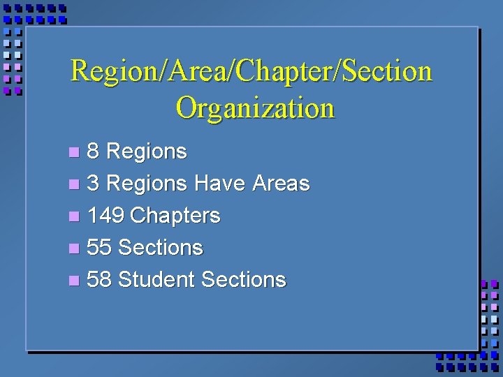 Region/Area/Chapter/Section Organization 8 Regions n 3 Regions Have Areas n 149 Chapters n 55