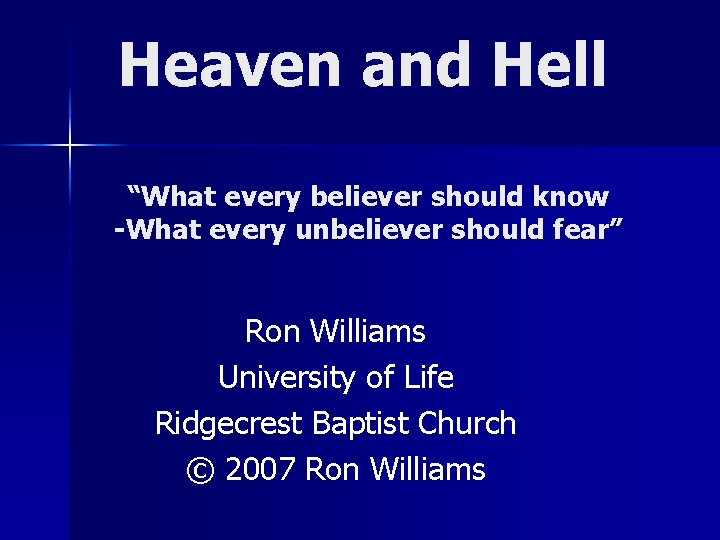 Heaven and Hell “What every believer should know -What every unbeliever should fear” Ron