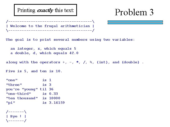 Printing exactly this text: Problem 3 /------------------- | Welcome to the frugal arithmetician |