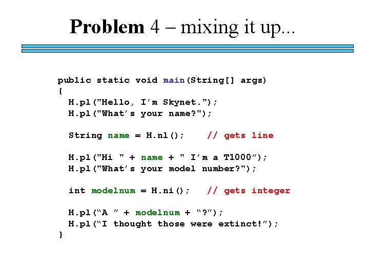 Problem 4 – mixing it up. . . public static void main(String[] args) {