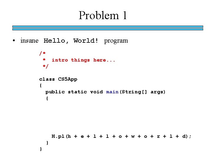 Problem 1 • insane Hello, World! program /* * intro things here. . .