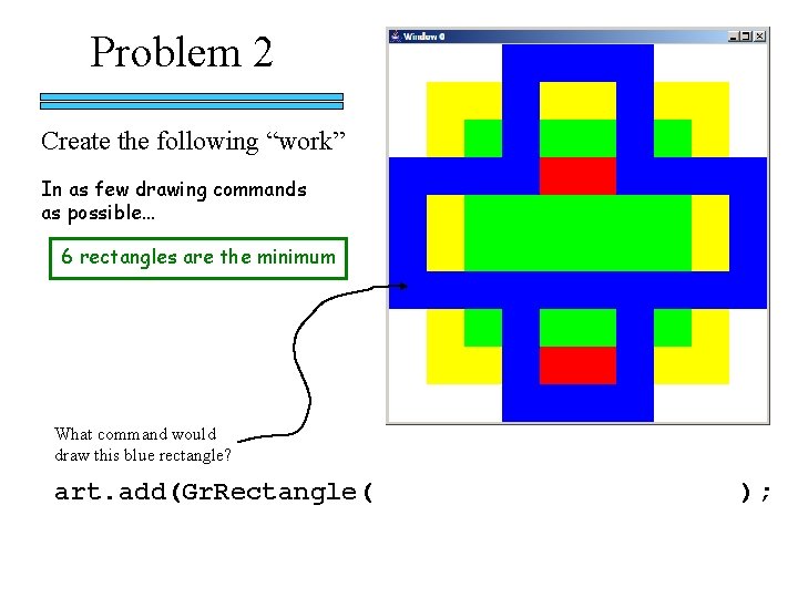 Problem 2 Create the following “work” In as few drawing commands as possible. .