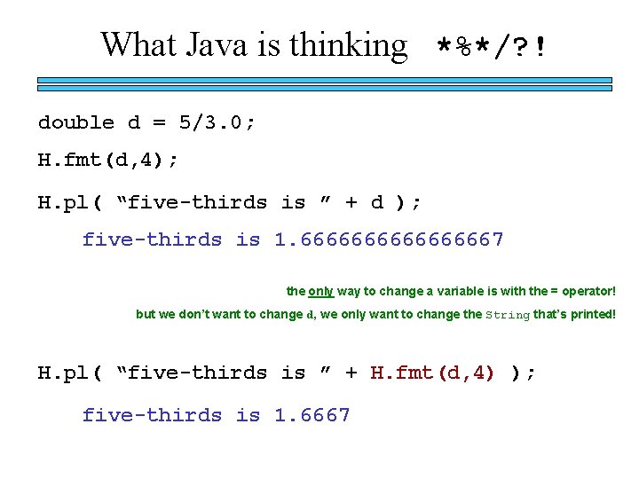 What Java is thinking *%*/? ! double d = 5/3. 0; H. fmt(d, 4);