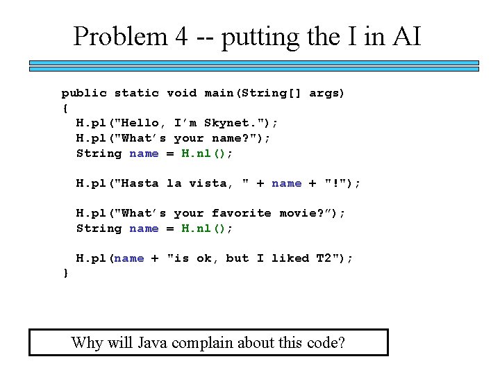 Problem 4 -- putting the I in AI public static void main(String[] args) {