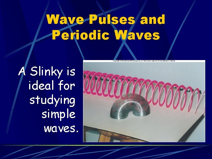 Wave Pulses and Periodic Waves A Slinky is ideal for studying simple waves. 