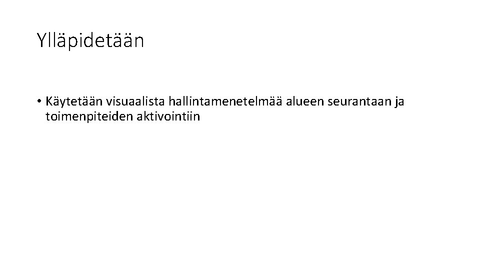 Ylläpidetään • Käytetään visuaalista hallintamenetelmää alueen seurantaan ja toimenpiteiden aktivointiin 