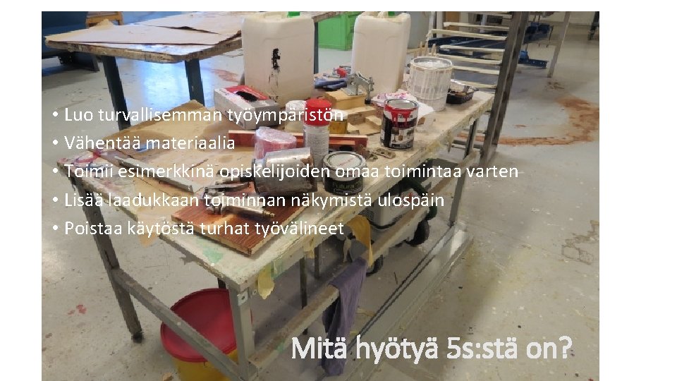  • Luo turvallisemman työympäristön • Vähentää materiaalia • Toimii esimerkkinä opiskelijoiden omaa toimintaa