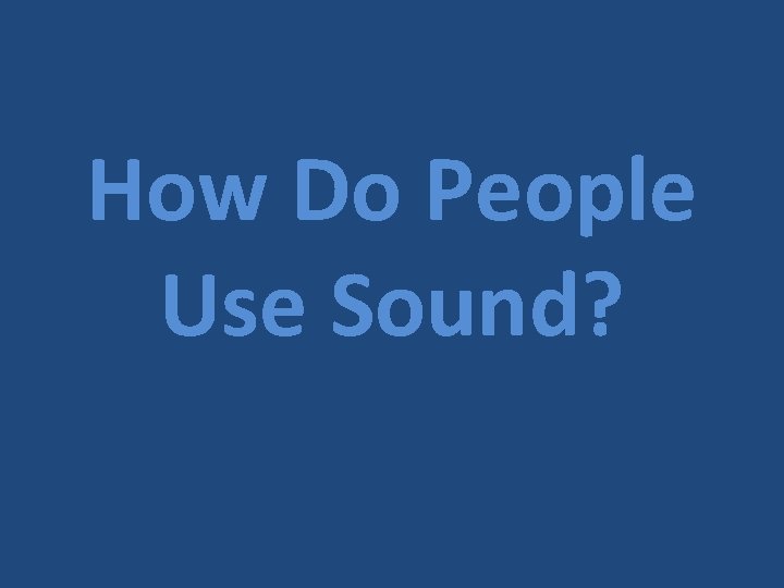 How Do People Use Sound? 