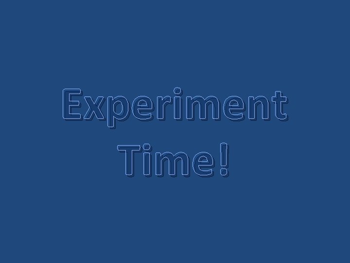 Experiment Time! 