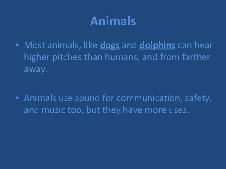 Animals • Most animals, like dogs and dolphins can hear higher pitches than humans,