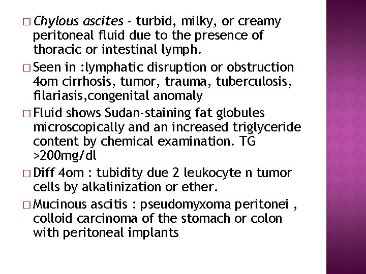 � Chylous ascites - turbid, milky, or creamy peritoneal fluid due to the presence