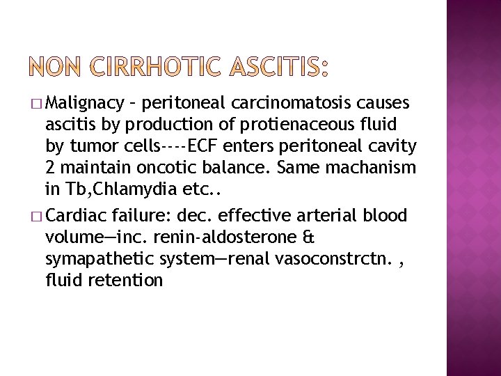 � Malignacy – peritoneal carcinomatosis causes ascitis by production of protienaceous fluid by tumor