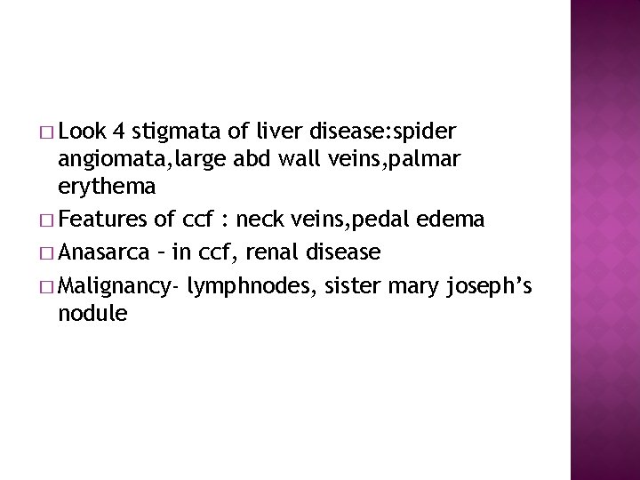 � Look 4 stigmata of liver disease: spider angiomata, large abd wall veins, palmar