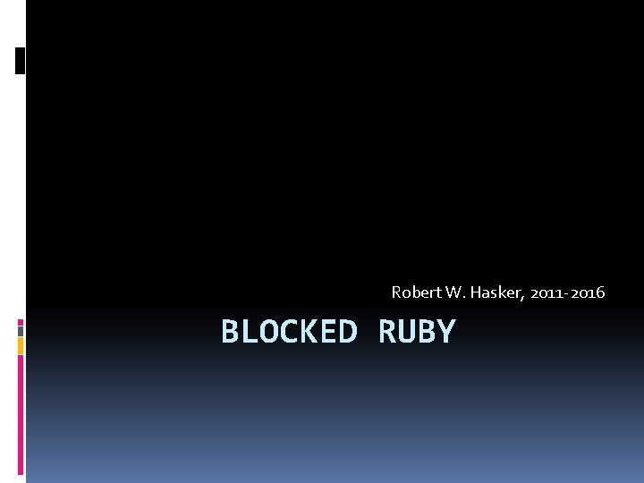 Robert W. Hasker, 2011 -2016 BLOCKED RUBY 
