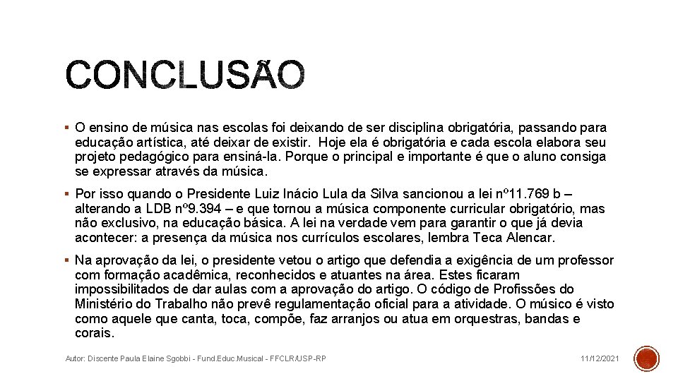 § O ensino de música nas escolas foi deixando de ser disciplina obrigatória, passando