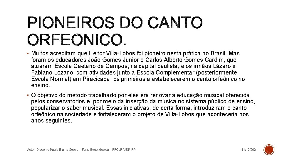 § Muitos acreditam que Heitor Villa-Lobos foi pioneiro nesta prática no Brasil. Mas foram