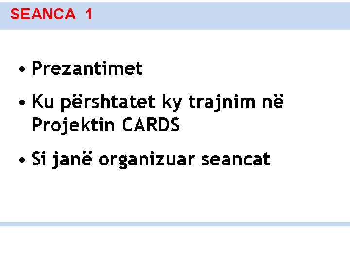 SEANCA 1 • Prezantimet • Ku përshtatet ky trajnim në Projektin CARDS • Si