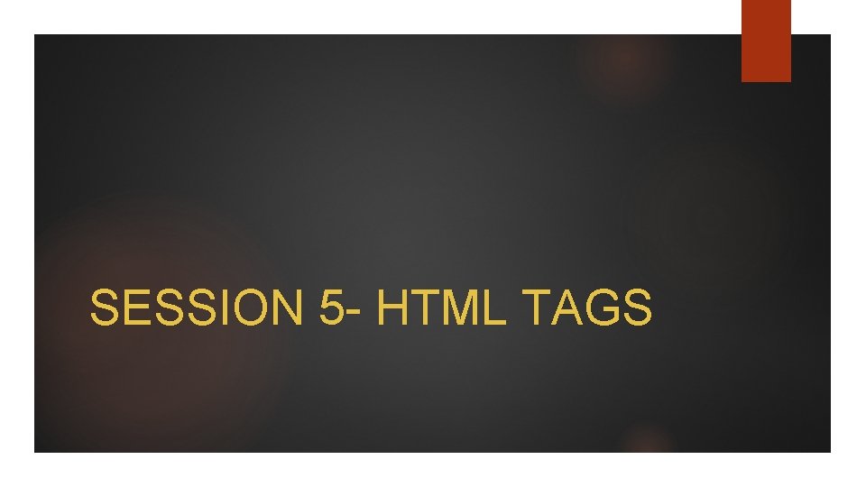 SESSION 5 - HTML TAGS 