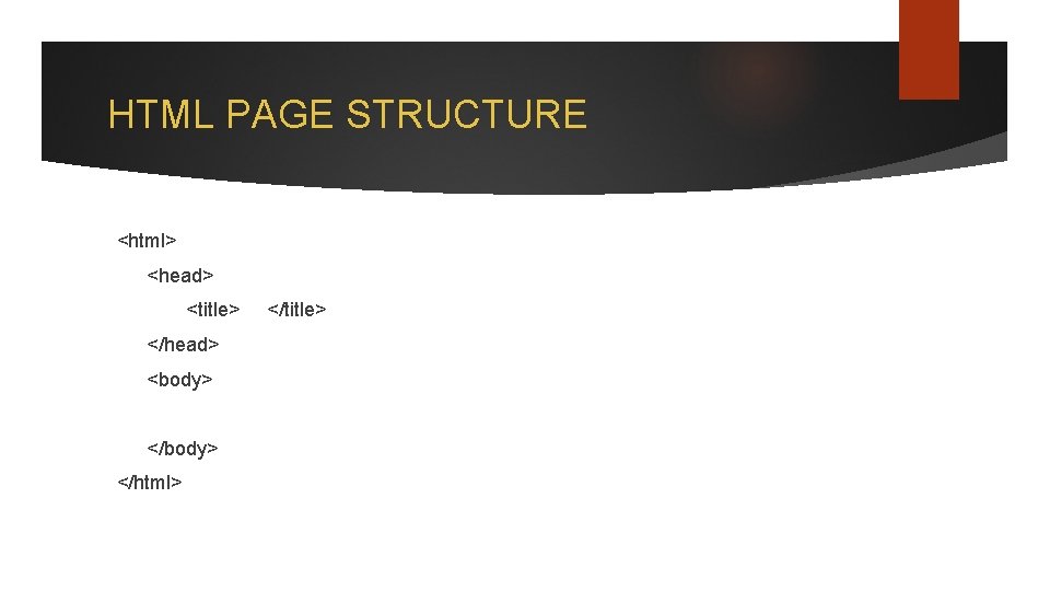 HTML PAGE STRUCTURE <html> <head> <title> </head> <body> </html> </title> 