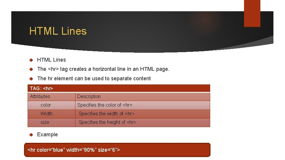 HTML Lines The <hr> tag creates a horizontal line in an HTML page. The