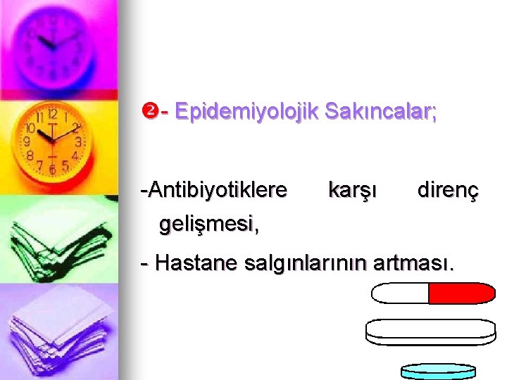  - Epidemiyolojik Sakıncalar; -Antibiyotiklere gelişmesi, karşı direnç - Hastane salgınlarının artması. 