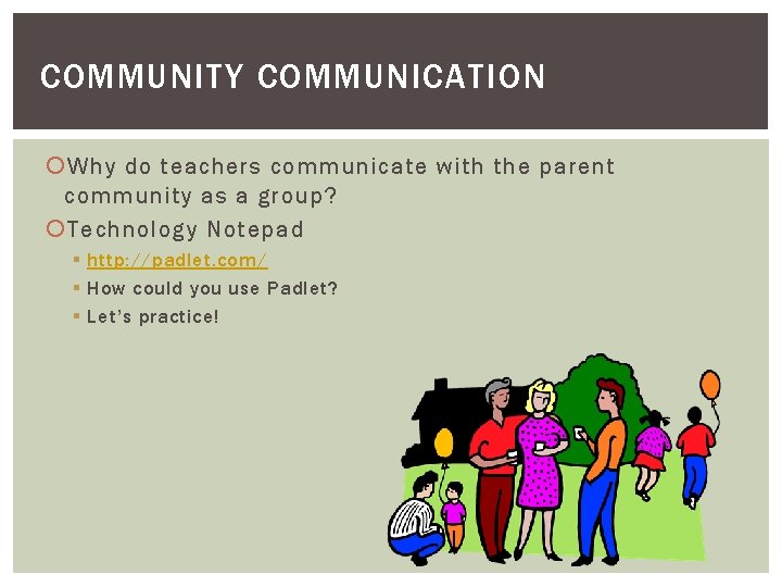 COMMUNITY COMMUNICATION Why do teachers communicate with the parent community as a group? Technology