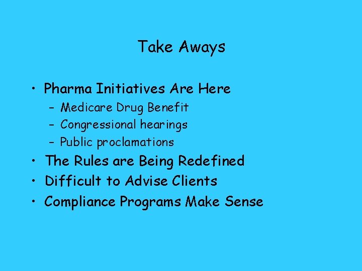 Take Aways • Pharma Initiatives Are Here – Medicare Drug Benefit – Congressional hearings