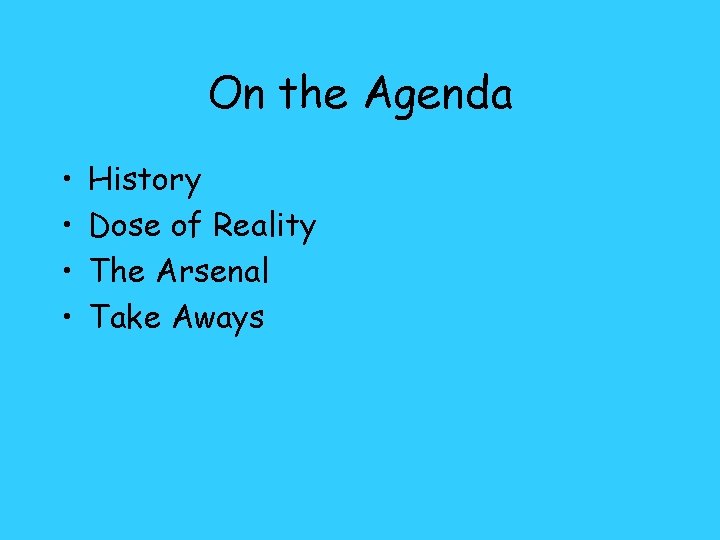 On the Agenda • • History Dose of Reality The Arsenal Take Aways 