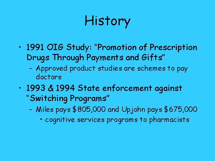 History • 1991 OIG Study: “Promotion of Prescription Drugs Through Payments and Gifts” –