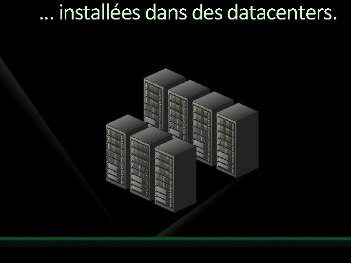 . . . installées dans des datacenters. 