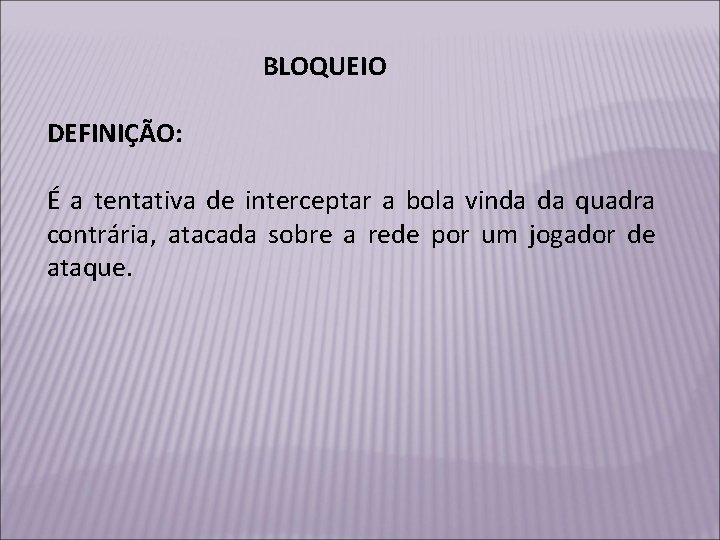 BLOQUEIO DEFINIÇÃO: É a tentativa de interceptar a bola vinda da quadra contrária, atacada