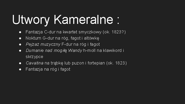 Utwory Kameralne : ● ● Fantazja C-dur na kwartet smyczkowy (ok. 1823? ) Nokturn