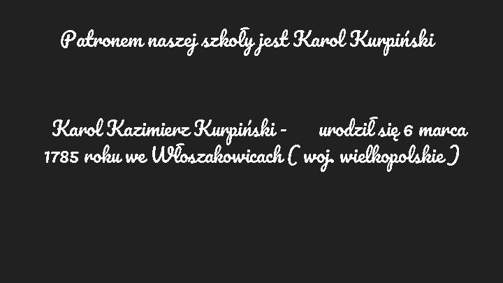 Patronem naszej szkoły jest Karol Kurpiński Karol Kazimierz Kurpiński urodził się 6 marca 1785